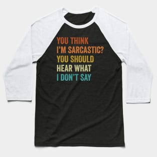 You Think I'm Sarcastic You Should Hear What I Don't Say Funny Vintage Baseball T-Shirt